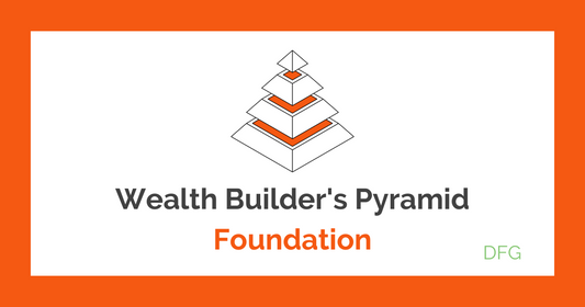Wealth Builder's Pyramid - Foundation